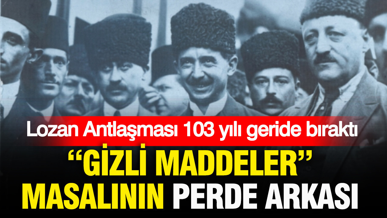 Lozan antlasmasi 103 yili geride birakti gizli maddeler masalinin perde arkasi JIpPcK55